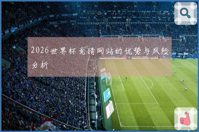 2026世界杯竞猜网站的优势与风险分析